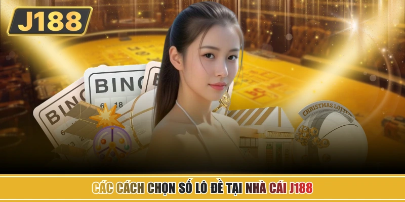 Các cách chọn số lô đề tại nhà cái J188