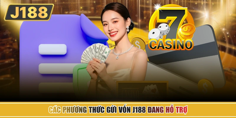 Các phương thức gửi vốn J188 đang hỗ trợ