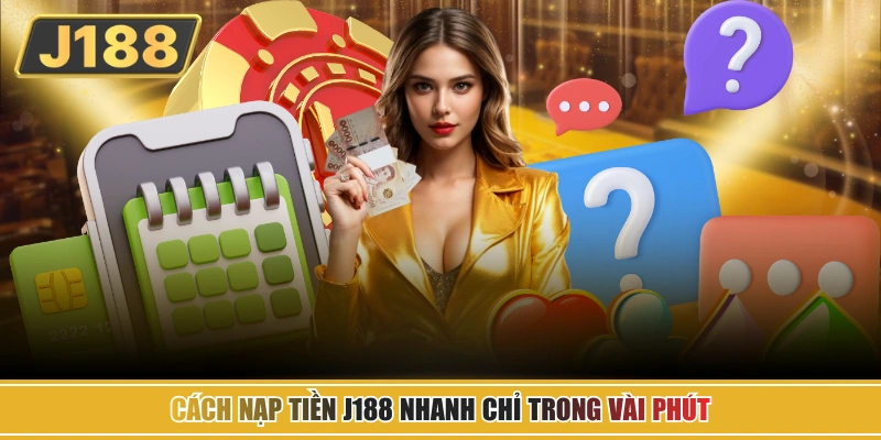 Cách nạp tiền J188 nhanh chỉ trong vài phút