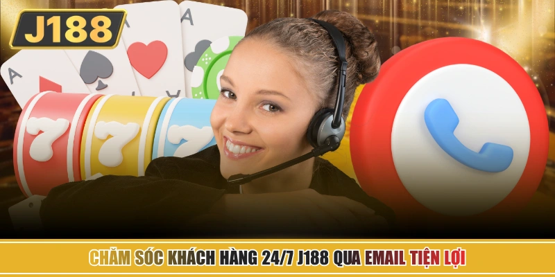 Chăm sóc khách hàng 24/7 J188 qua email tiện lợi