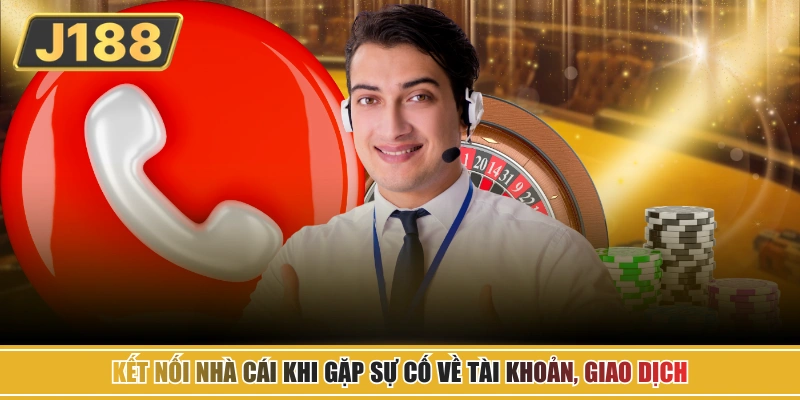 Kết nối nhà cái khi gặp sự cố về tài khoản, giao dịch
