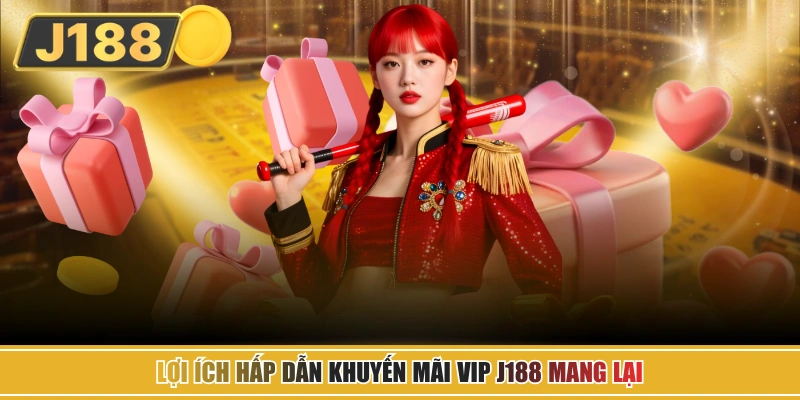 Lợi ích hấp dẫn khuyến mãi VIP J188 mang lại